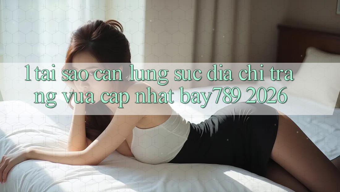 1. Tại Sao Cần Lùng sục Địa chỉ trang Vừa cập nhật bay789 2026? 1. Tại Sao Cần Lùng sục Địa chỉ trang Vừa cập nhật bay789 2026?