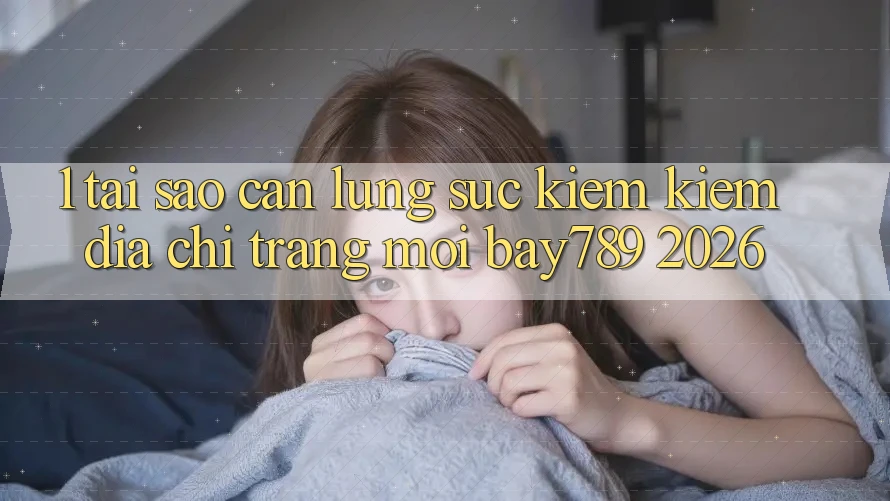 1. Tại Sao Cần Lùng sục kiếm Kiếm Địa chỉ trang Mới bay789 2026?