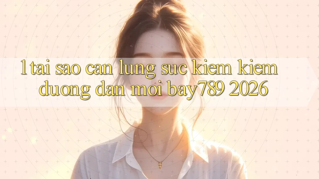 1. Tại Sao Cần Lùng sục kiếm Kiếm Đường dẫn Mới bay789 2026? 1. Tại Sao Cần Lùng sục kiếm Kiếm Đường dẫn Mới bay789 2026?