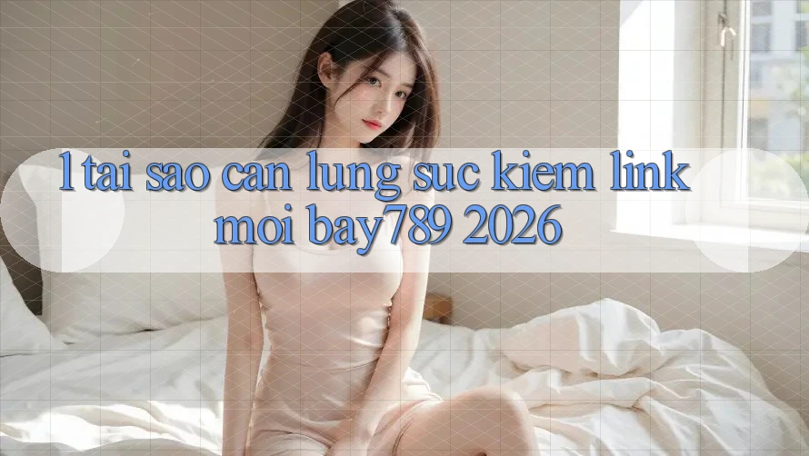 1. Tại Sao Cần Lùng sục kiếm Link Mới bay789 2026? 1. Tại Sao Cần Lùng sục kiếm Link Mới bay789 2026?