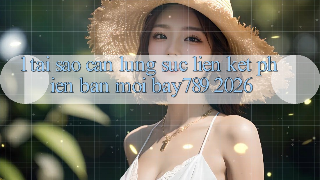 1. Tại Sao Cần Lùng sục Liên kết Phiên bản mới bay789 2026? 1. Tại Sao Cần Lùng sục Liên kết Phiên bản mới bay789 2026?