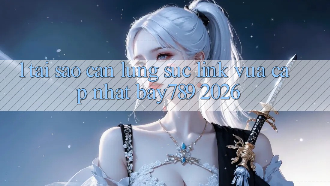 1. Tại Sao Cần Lùng sục Link Vừa cập nhật bay789 2026? 1. Tại Sao Cần Lùng sục Link Vừa cập nhật bay789 2026?