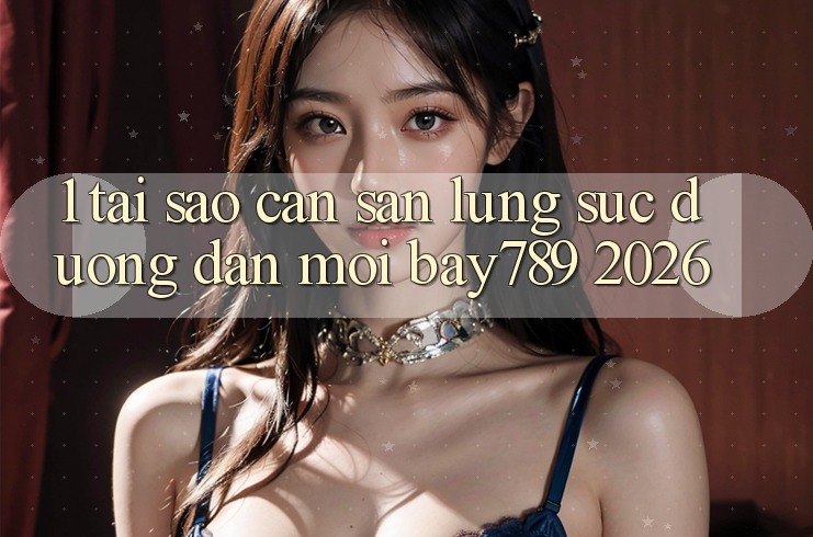 1. Tại Sao Cần Săn lùng sục Đường dẫn Mới bay789 2026?