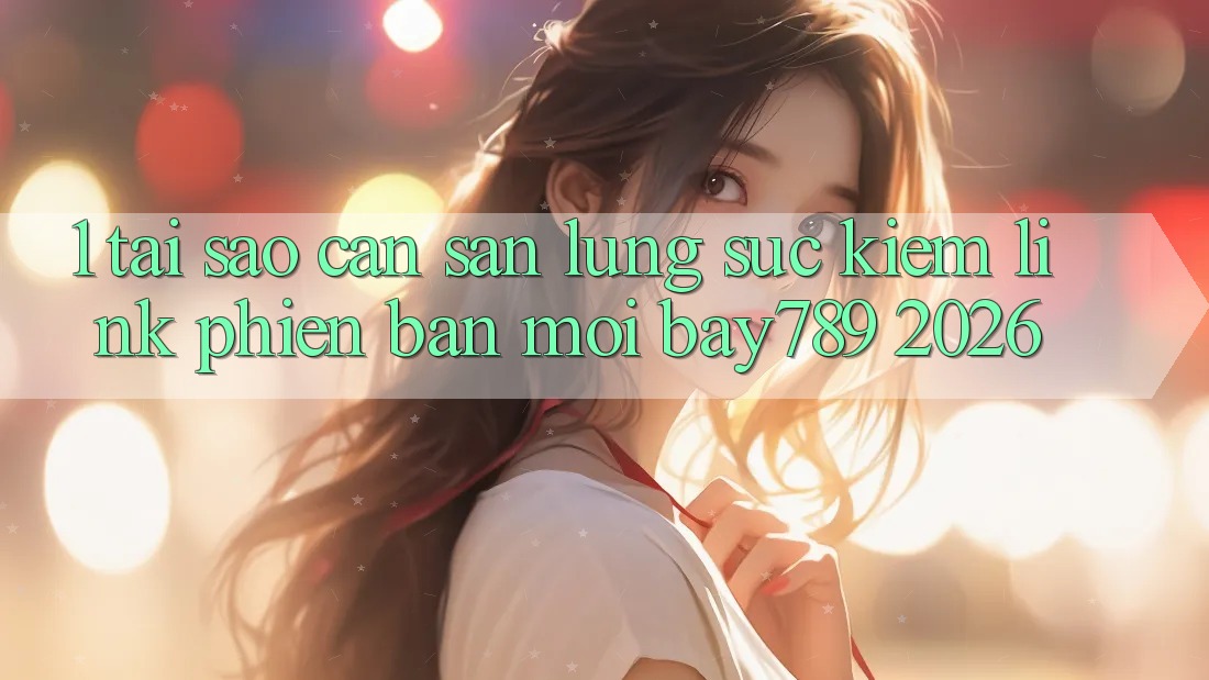 1. Tại Sao Cần Săn lùng sục Kiếm Link Phiên bản mới bay789 2026? 1. Tại Sao Cần Săn lùng sục Kiếm Link Phiên bản mới bay789 2026?