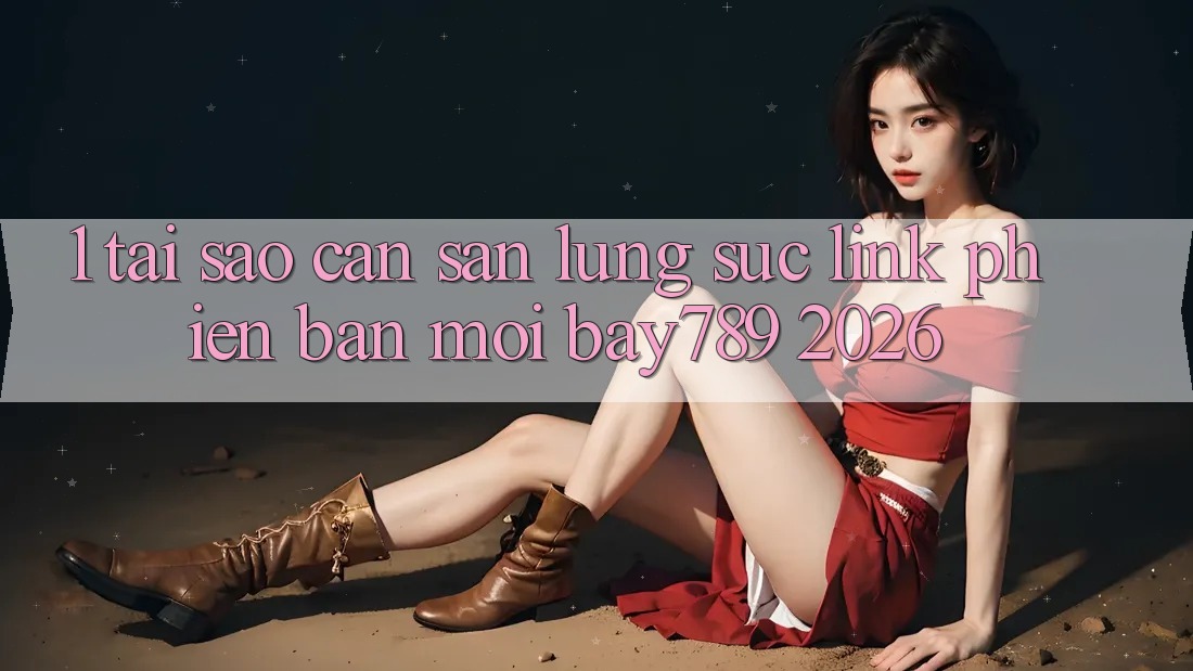 1. Tại Sao Cần Săn lùng sục Link Phiên bản mới bay789 2026? 1. Tại Sao Cần Săn lùng sục Link Phiên bản mới bay789 2026?