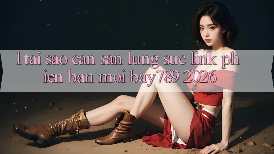 1. Tại Sao Cần Săn lùng sục Link Phiên bản mới bay789 2026?