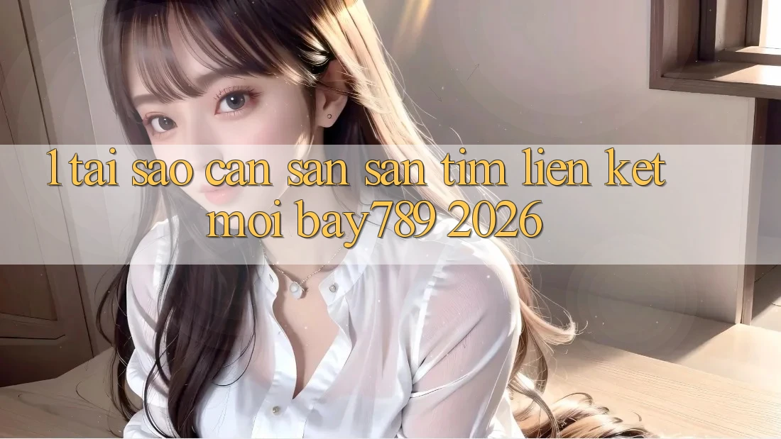 1. Tại Sao Cần Săn săn tìm Liên kết Mới bay789 2026? 1. Tại Sao Cần Săn săn tìm Liên kết Mới bay789 2026?