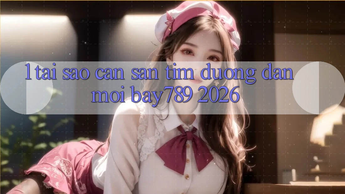 1. Tại Sao Cần Săn tìm Đường dẫn Mới bay789 2026?