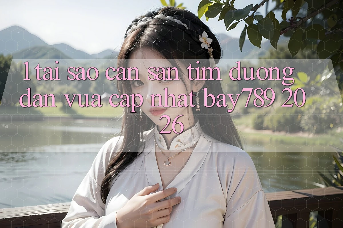 1. Tại Sao Cần Săn tìm Đường dẫn Vừa cập nhật bay789 2026? 1. Tại Sao Cần Săn tìm Đường dẫn Vừa cập nhật bay789 2026?