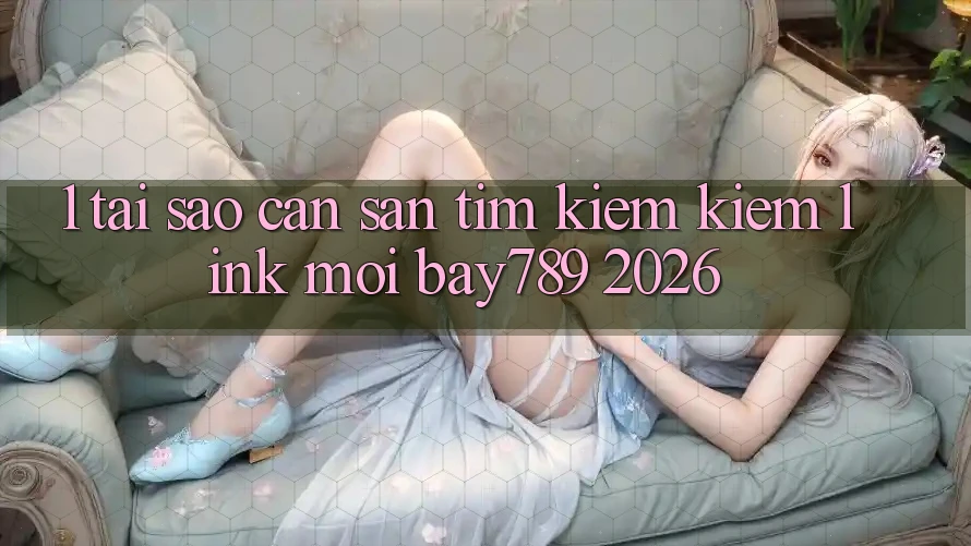 1. Tại Sao Cần Săn tìm kiếm Kiếm Link Mới bay789 2026? 1. Tại Sao Cần Săn tìm kiếm Kiếm Link Mới bay789 2026?