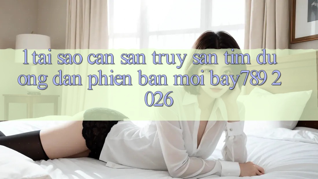 1. Tại Sao Cần Săn truy săn tìm Đường dẫn Phiên bản mới bay789 2026? 1. Tại Sao Cần Săn truy săn tìm Đường dẫn Phiên bản mới bay789 2026?