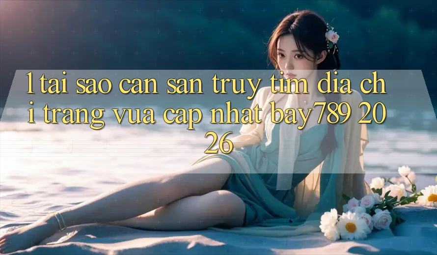 1. Tại Sao Cần Săn truy tìm Địa chỉ trang Vừa cập nhật bay789 2026? 1. Tại Sao Cần Săn truy tìm Địa chỉ trang Vừa cập nhật bay789 2026?