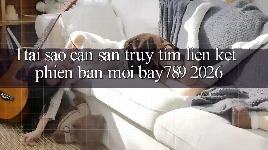 1. Tại Sao Cần Săn truy tìm Liên kết Phiên bản mới bay789 2026? 1. Tại Sao Cần Săn truy tìm Liên kết Phiên bản mới bay789 2026?