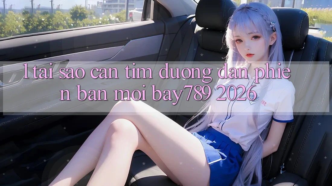 1. Tại Sao Cần Tìm Đường dẫn Phiên bản mới bay789 2026? 1. Tại Sao Cần Tìm Đường dẫn Phiên bản mới bay789 2026?