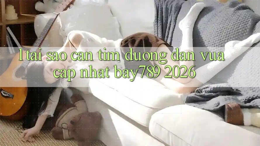 1. Tại Sao Cần Tìm Đường dẫn Vừa cập nhật bay789 2026? 1. Tại Sao Cần Tìm Đường dẫn Vừa cập nhật bay789 2026?