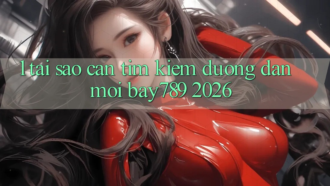 1. Tại Sao Cần Tìm kiếm Đường dẫn Mới bay789 2026? 1. Tại Sao Cần Tìm kiếm Đường dẫn Mới bay789 2026?