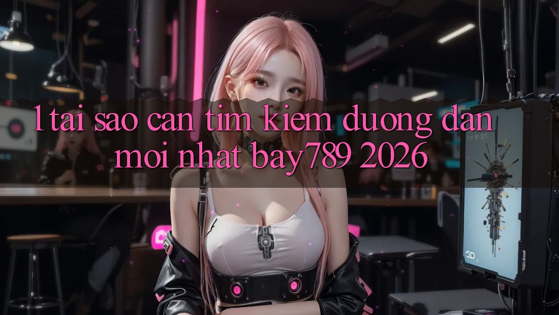 1. Tại Sao Cần Tìm Kiếm Đường dẫn Mới nhất bay789 2026? 1. Tại Sao Cần Tìm Kiếm Đường dẫn Mới nhất bay789 2026?