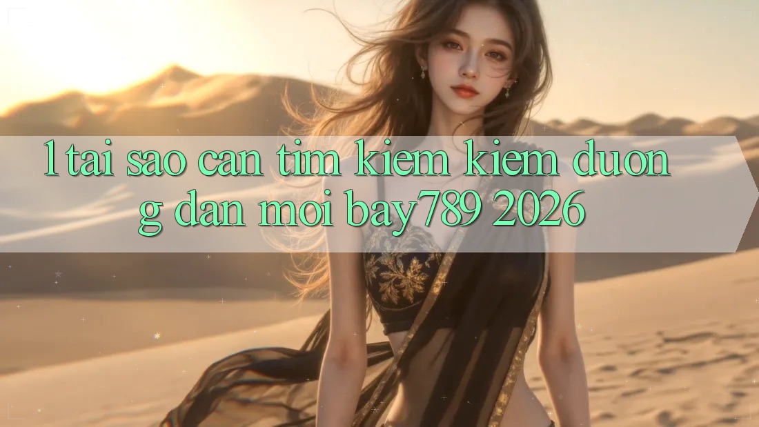 1. Tại Sao Cần Tìm kiếm Kiếm Đường dẫn Mới bay789 2026? 1. Tại Sao Cần Tìm kiếm Kiếm Đường dẫn Mới bay789 2026?