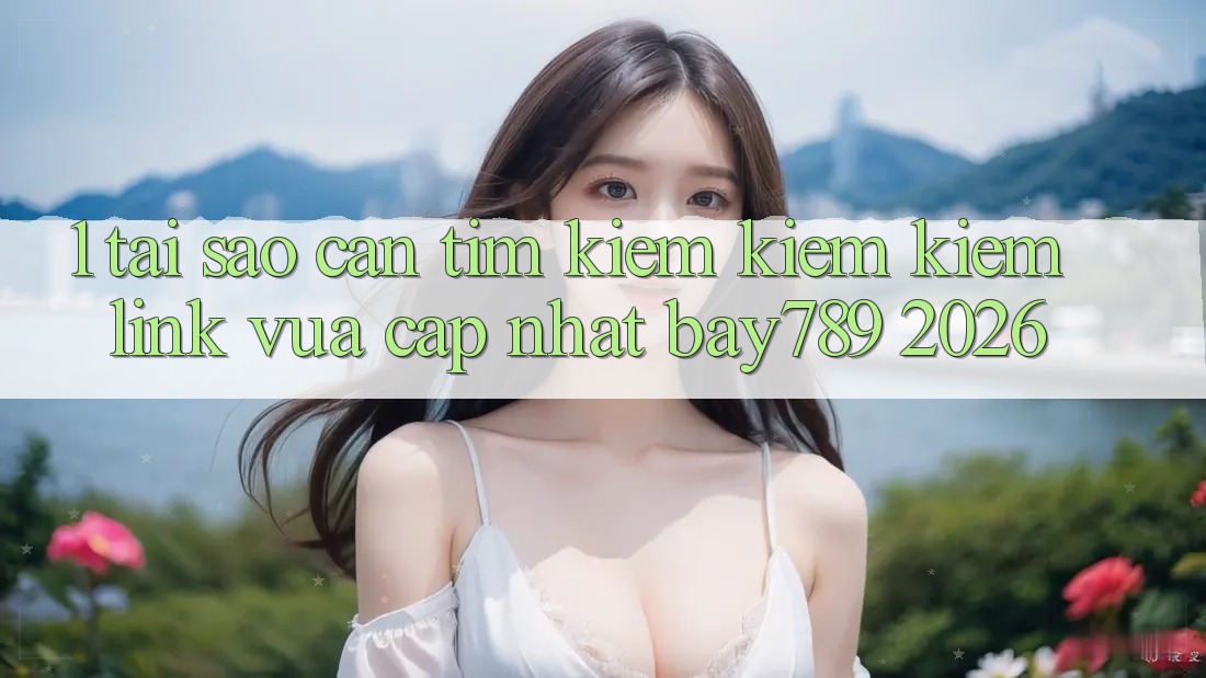 1. Tại Sao Cần Tìm kiếm kiếm Kiếm Link Vừa cập nhật bay789 2026? 1. Tại Sao Cần Tìm kiếm kiếm Kiếm Link Vừa cập nhật bay789 2026?