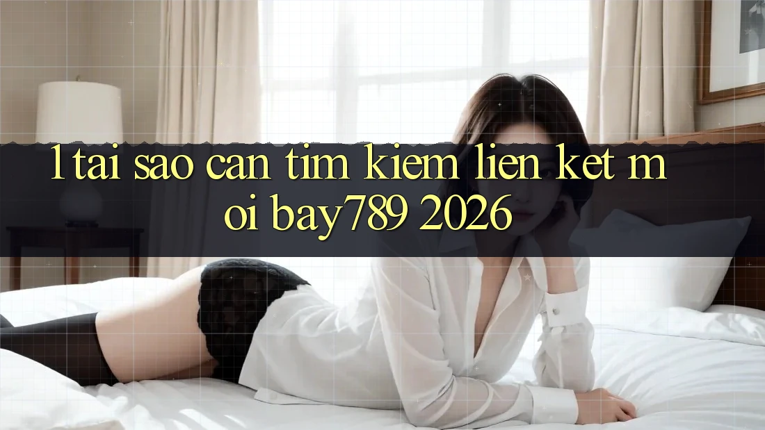 1. Tại Sao Cần Tìm Kiếm Liên kết Mới bay789 2026? 1. Tại Sao Cần Tìm Kiếm Liên kết Mới bay789 2026?