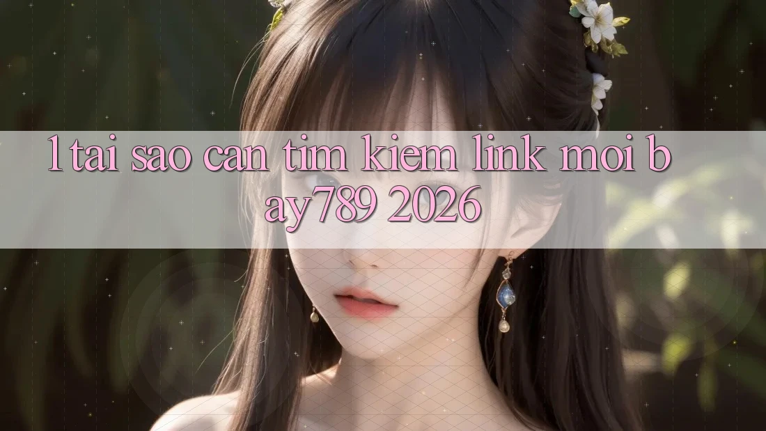 1. Tại Sao Cần Tìm kiếm Link Mới bay789 2026? 1. Tại Sao Cần Tìm kiếm Link Mới bay789 2026?