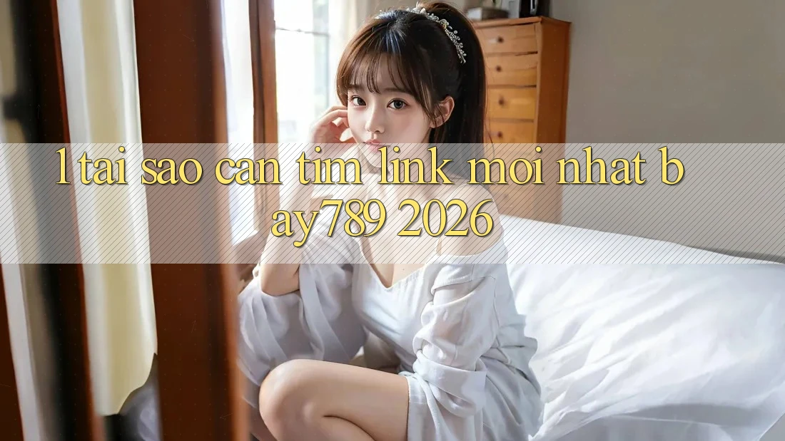 1. Tại Sao Cần Tìm Link Mới nhất bay789 2026? 1. Tại Sao Cần Tìm Link Mới nhất bay789 2026?