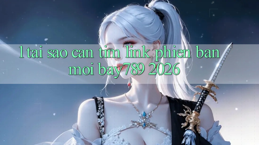 1. Tại Sao Cần Tìm Link Phiên bản mới bay789 2026? 1. Tại Sao Cần Tìm Link Phiên bản mới bay789 2026?