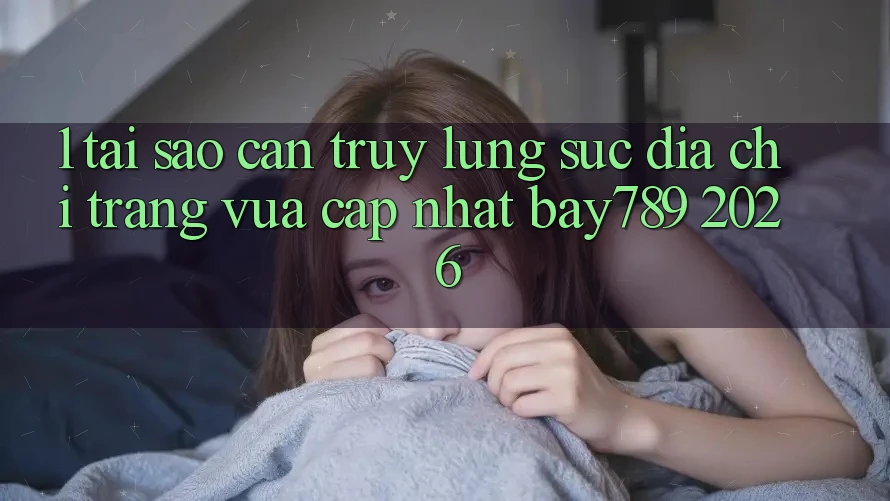 1. Tại Sao Cần Truy lùng sục Địa chỉ trang Vừa cập nhật bay789 2026? 1. Tại Sao Cần Truy lùng sục Địa chỉ trang Vừa cập nhật bay789 2026?