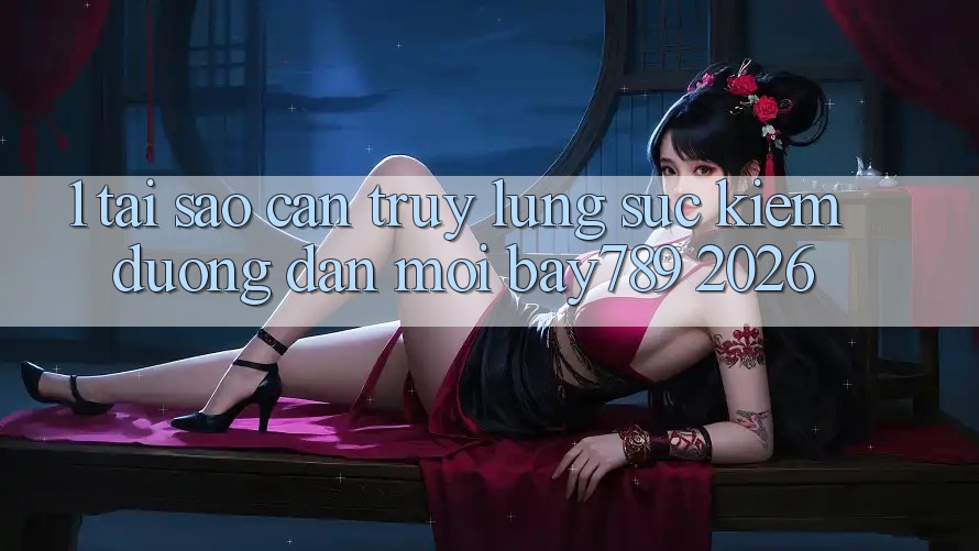 1. Tại Sao Cần Truy lùng sục Kiếm Đường dẫn Mới bay789 2026?