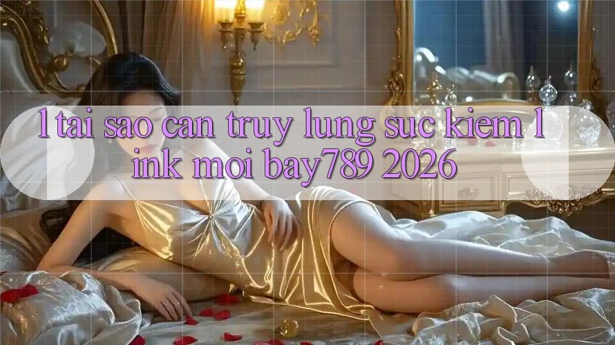 1. Tại Sao Cần Truy lùng sục kiếm Link Mới bay789 2026? 1. Tại Sao Cần Truy lùng sục kiếm Link Mới bay789 2026?