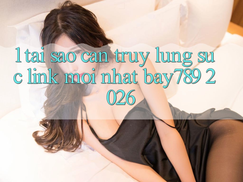 1. Tại Sao Cần Truy lùng sục Link Mới nhất bay789 2026? 1. Tại Sao Cần Truy lùng sục Link Mới nhất bay789 2026?