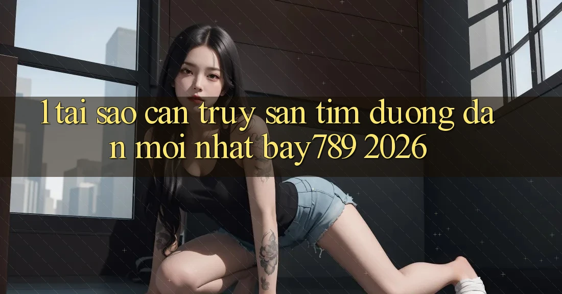 1. Tại Sao Cần Truy săn tìm Đường dẫn Mới nhất bay789 2026? 1. Tại Sao Cần Truy săn tìm Đường dẫn Mới nhất bay789 2026?