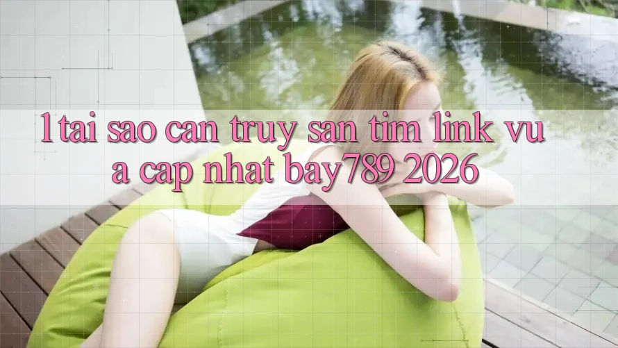 1. Tại Sao Cần Truy săn tìm Link Vừa cập nhật bay789 2026? 1. Tại Sao Cần Truy săn tìm Link Vừa cập nhật bay789 2026?