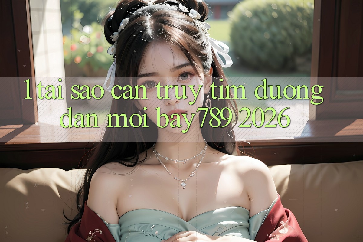 1. Tại Sao Cần Truy tìm Đường dẫn Mới bay789 2026? 1. Tại Sao Cần Truy tìm Đường dẫn Mới bay789 2026?