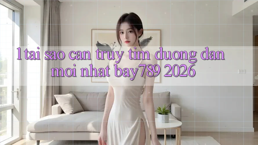 1. Tại Sao Cần Truy tìm Đường dẫn Mới nhất bay789 2026? 1. Tại Sao Cần Truy tìm Đường dẫn Mới nhất bay789 2026?