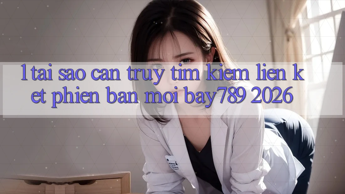 1. Tại Sao Cần Truy tìm kiếm Liên kết Phiên bản mới bay789 2026? 1. Tại Sao Cần Truy tìm kiếm Liên kết Phiên bản mới bay789 2026?