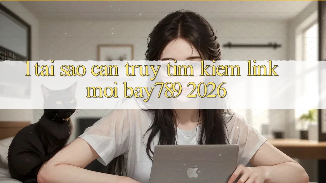 1. Tại Sao Cần Truy tìm Kiếm Link Mới bay789 2026? 1. Tại Sao Cần Truy tìm Kiếm Link Mới bay789 2026?