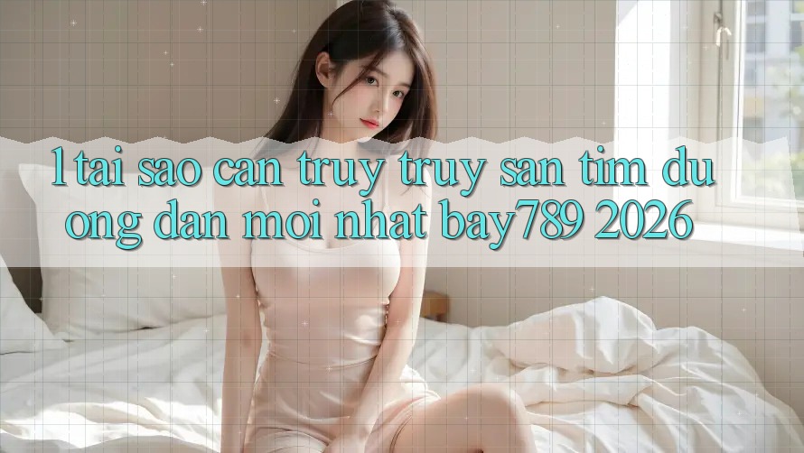 1. Tại Sao Cần Truy truy săn tìm Đường dẫn Mới nhất bay789 2026? 1. Tại Sao Cần Truy truy săn tìm Đường dẫn Mới nhất bay789 2026?