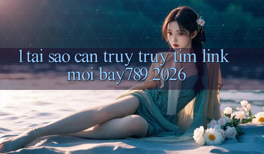 1. Tại Sao Cần Truy truy tìm Link Mới bay789 2026? 1. Tại Sao Cần Truy truy tìm Link Mới bay789 2026?