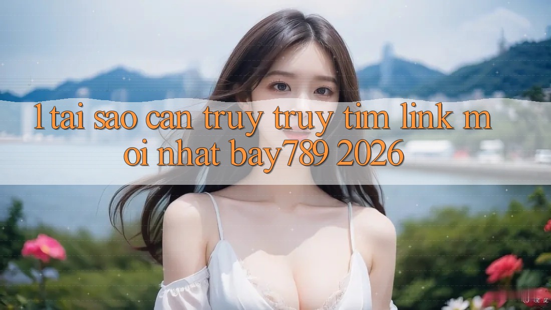 1. Tại Sao Cần Truy truy tìm Link Mới nhất bay789 2026? 1. Tại Sao Cần Truy truy tìm Link Mới nhất bay789 2026?