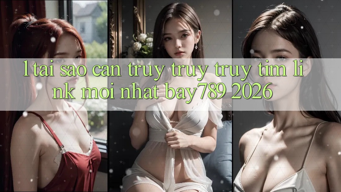 1. Tại Sao Cần Truy truy truy tìm Link Mới nhất bay789 2026? 1. Tại Sao Cần Truy truy truy tìm Link Mới nhất bay789 2026?