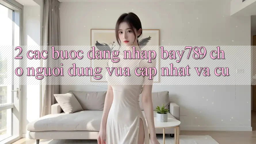 2. Các bước Đăng Nhập bay789 Cho Người dùng Vừa cập nhật Và Cũ