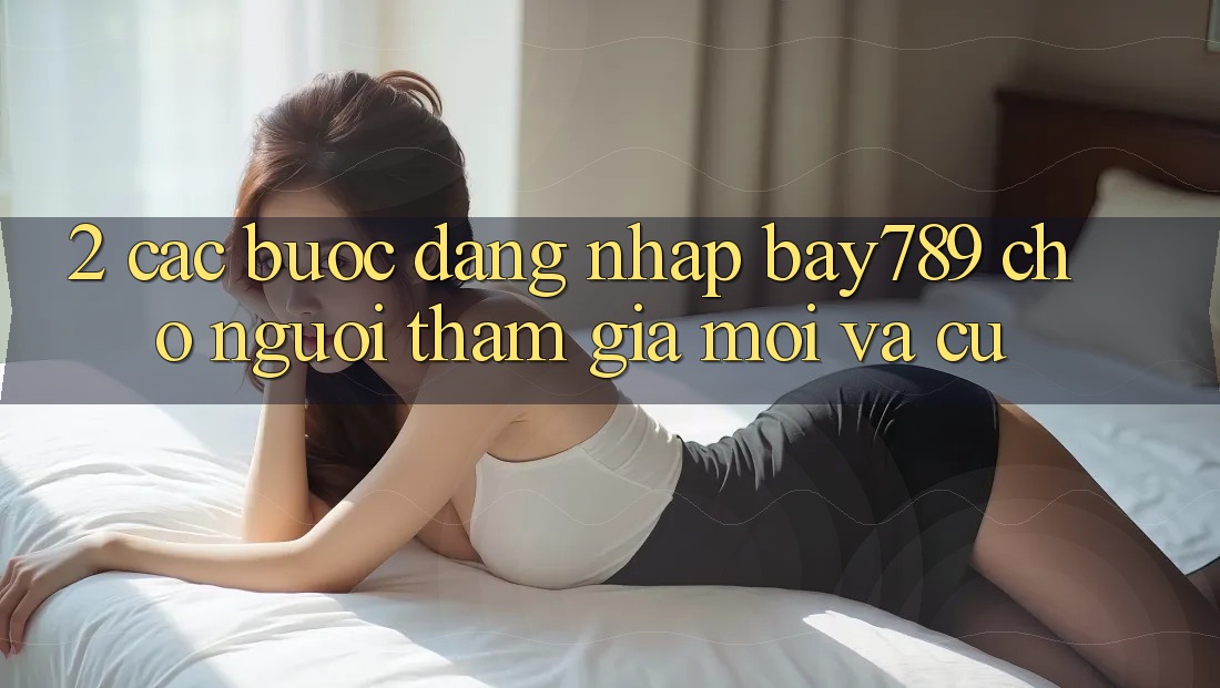 2. Các bước Đăng Nhập bay789 Cho Người tham gia Mới Và Cũ 2. Các bước Đăng Nhập bay789 Cho Người tham gia Mới Và Cũ