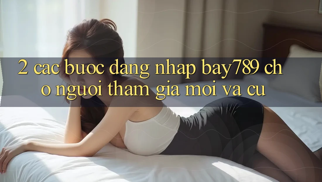 2. Các bước Đăng Nhập bay789 Cho Người tham gia Mới Và Cũ 2. Các bước Đăng Nhập bay789 Cho Người tham gia Mới Và Cũ