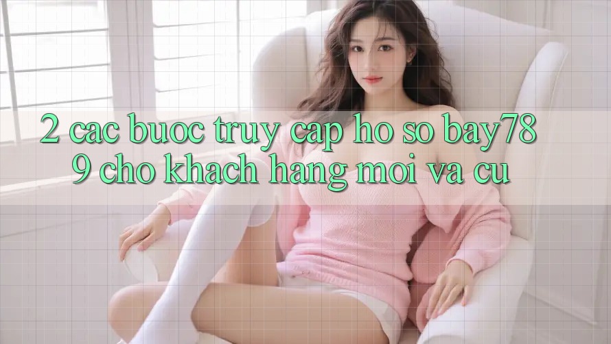 2. Các bước Truy cập hồ sơ bay789 Cho Khách hàng Mới Và Cũ 2. Các bước Truy cập hồ sơ bay789 Cho Khách hàng Mới Và Cũ