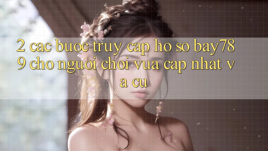 2. Các bước Truy cập hồ sơ bay789 Cho Người Chơi Vừa cập nhật Và Cũ