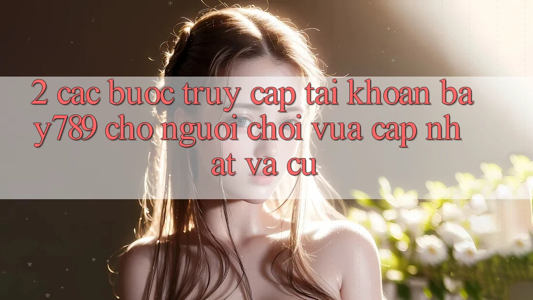 2. Các bước Truy cập tài khoản bay789 Cho Người Chơi Vừa cập nhật Và Cũ 2. Các bước Truy cập tài khoản bay789 Cho Người Chơi Vừa cập nhật Và Cũ