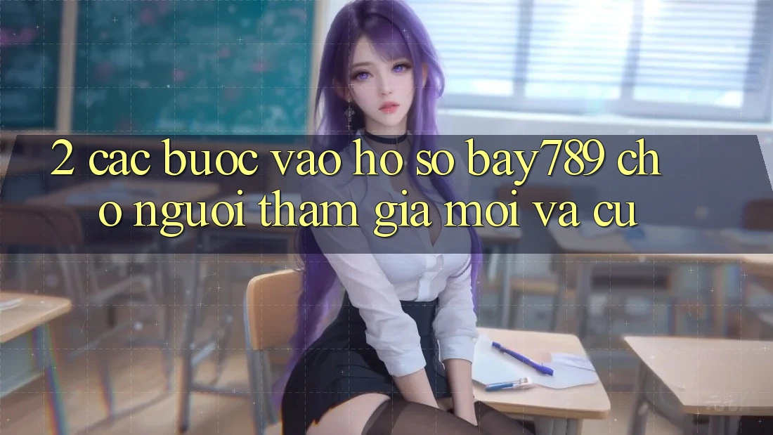 2. Các bước Vào hồ sơ bay789 Cho Người tham gia Mới Và Cũ 2. Các bước Vào hồ sơ bay789 Cho Người tham gia Mới Và Cũ