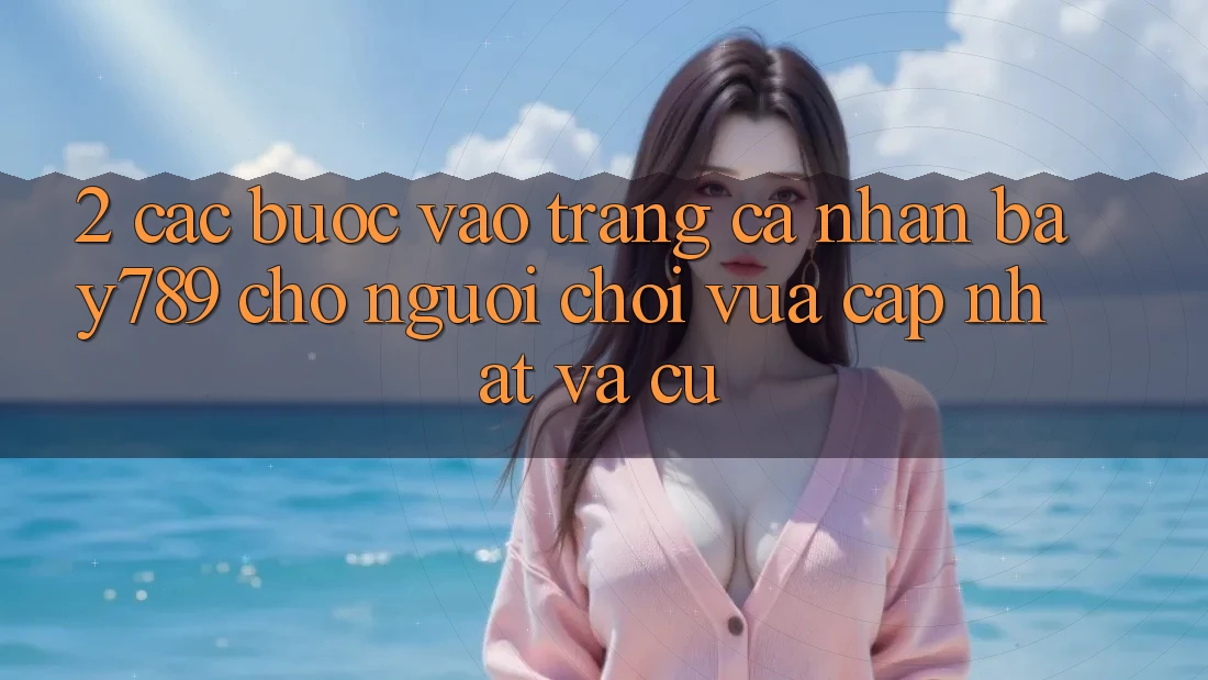 2. Các bước Vào trang cá nhân bay789 Cho Người Chơi Vừa cập nhật Và Cũ 2. Các bước Vào trang cá nhân bay789 Cho Người Chơi Vừa cập nhật Và Cũ