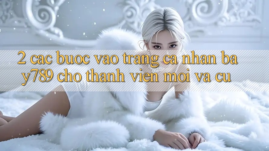 2. Các bước Vào trang cá nhân bay789 Cho Thành viên Mới Và Cũ